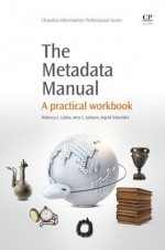 The Metadata Manual: A Practical Workbook (Chandos Information Professional Series) - Rebecca Lubas, Amy Jackson, Ingrid Schneider