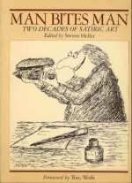 Man Bites Man: Two Decades of Satiric Art - Steven Heller, R.O. Blechman, George Booth, Jean-Pierre Desclozeaux, Jules Feiffer, Paul Flora, Edward Gorey, David Levine, Bill Lee, Eugene Mihaesco, Lou Myers, Robert Osborn, Hans-Georg Rauch, Arnold Roth, Ronald Searle, Jean-Jacques Sempé, Edward Sorel, Ralph Steadman, 