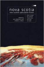 Nova Scotia: New Scottish Speculative Fiction - Neil Williamson, Andrew J. Wilson, Hal Duncan