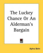 The Lucky Chance, Or, the Alderman's Bargain - Aphra Behn