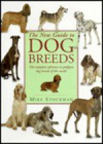 The New Guide to Dog Breeds: The Complete Reference to Pedigree Dog Breeds of the World - Mike Stockman, John Daniels