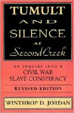 Tumult and Silence at Second Creek: An Inquiry Into a Civil War Slave Conspiracy - Winthrop D. Jordan