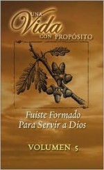 Una Vida Con Proposito Volumen 5: Fuiste Formado Para Servir a Dios - Rick Warren