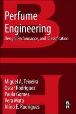 Perfume Engineering: Design, Performance & Classification - Miguel A Teixeira, Oscar Rodriguez, Paula Gomes