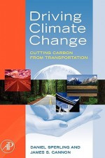 Driving Climate Change: Cutting Carbon From Transportation - Daniel Sperling, James S. Cannon