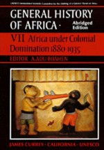 UNESCO General History of Africa, Vol. VII, Abridged Edition: Africa Under Colonial Domination 1880-1935 - A. Adu Boahen