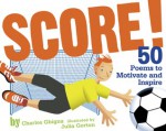 Score!: 50 Poems to Motivate and Inspire - Charles Ghigna, Julia Gorton