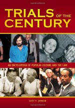 Trials of the Century 2 Volume Set: An Encyclopedia of Popular Culture and the Law - Scott P. Johnson