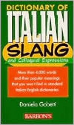 Dictionary of Italian Slang and Colloquial Expressions Dictionary of Italian Slang and Colloquial Expressions - Daniela Gobetti