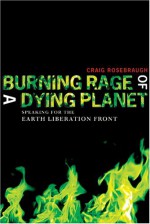 Burning Rage of a Dying Planet: Speaking for the Earth Liberation Front - Craig Rosebraugh