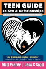 Teen Guide to Sex and Relationships - Jess C. Scott, Matt Posner