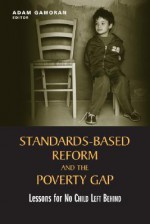 Standards-Based Reform and the Poverty Gap: Lessons for "No Child Left Behind" - Adam Gamoran