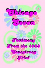 Chicago Seven: Testimony From the 1968 Democratic Convention Conspiracy Trial - Abbie Hoffman, Norman Mailer, Timothy Leary