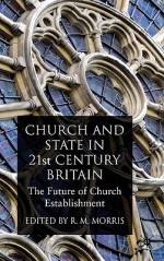 Church and State in 21st Century Britain: The Future of Church Establishment - Robert Morris