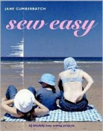 Sew Easy: 60 Blissfully Easy Sewing Projects - Jane Cumberbatch