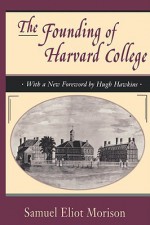 The Founding of Harvard College - Samuel Eliot Morison