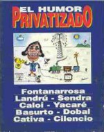 El humor privatizado: La pequeña Menemtroika Ilustrada - Landrú, Roberto Fontanarrosa, Sendra, Caloi, Yacaré, Basurto, Dobal, Cilencio, Cativa, Víctor Mirsky