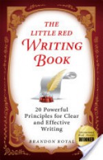 The Little Red Writing Book: 20 Powerful Principles for Clear and Effective Writing (International Edition) - Brandon Royal