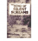 The Echo Of Silent Screams: The Gold Coast Hitchhike Murders - Eric Wilson