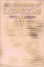 The Aesthetics of Disappearance - Paul Virilio, Philip Beitchman