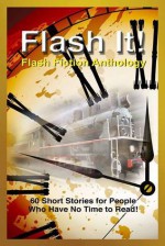 Flash It! - Earl Chessher, Ted Atoka, Christopher Bell, D. Jonathan Brodie, Robert Friedrich, Patti L. Geesey, Nicci Hartland, T.D. Harvey, Wayne Hills, H.M.C., Bryan Holland, Anthony Hulse, Nadeem James, V. Jáuregui, Leia Stone, Eddie Khaymovich, Debbie Manber Kupfer, Renee' La Vine