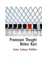 Protestant Thought Before Kant - Arthur Cushman McGiffert