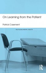 On Learning from the Patient (Routledge Mental Health Classic Editions) - Patrick Casement