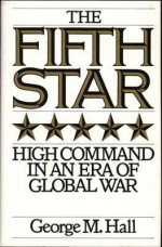 The Fifth Star: High Command in an Era of Global War - George M. Hall