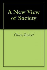 A New View of Society - Robert Owen