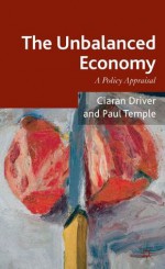 The Unbalanced Economy: A Policy Appraisal - Ciaran Driver, Paul Temple