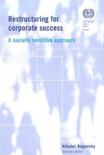 Restructuring for Corporate Success: A Socially Sensitive Approach - Nikolai Rogovsky, Andrea Broughton, Patrick Ozoux, Daniel Esser, Tory Marpe