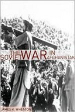 The Soviet War in Afghanistan - James K. Wheaton, Golgotha Press