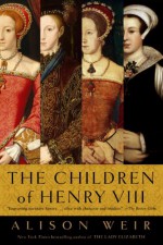 The Children of Henry VIII - Alison Weir