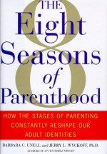 The 8 Seasons of Parenthood: How the Stages of Parenting Constantly Reshape Our Adult Identities - Barbara C. Unell, Jerry L. Wyckoff