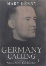 Germany Calling: A Personal Biography of William Joyce, 'Lord Haw-Haw' - Mary Kenny