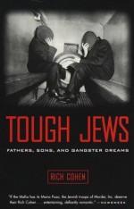 Tough Jews: Fathers, Sons, and Gangster Dreams - Rich Cohen