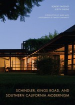 Schindler, Kings Road, and Southern California Modernism - Robert Sweeney, Judith Sheine, Mark Mack, Timothy Sakamoto