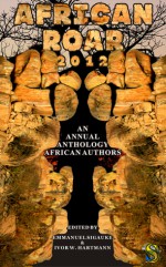 African Roar 2012 - Emmanuel Sigauke, Ivor W. Hartmann, Wame Molefhe, Abdul Adan, Nnedi Okorafor, Uko Bendi Udo, Vukani G. Nyirenda, Ifesinachi Okoli-Okpagu, Gothataone Moeng, Chika Onyenezi, Hana Njau-Okolo, Dawn Promislow