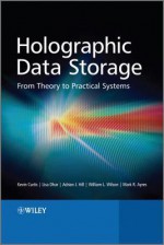 Holographic Data Storage: From Theory to Practical Systems - Kevin Curtis, Lisa Dhar, Adrian Hill, William Wilson, Mark Ayres