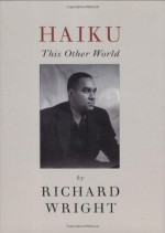 Haiku: This Other World - Richard Wright, Yodhinobu Hakatuni, Yoshinobu Hakatuni, Robert L. Tener