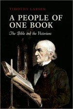 A People of One Book: The Bible and the Victorians - Timothy Larsen