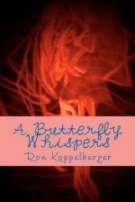 A Butterfly Whispers: Surreal Poetry - Ron W. Koppelberger Jr.