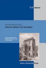 Zwischen Diktatur Und Neubeginn: Die Universitat Bonn Im Dritten Reich Und in Der Nachkriegszeit - Becker Thomas, Thomas Becker