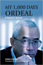 My 1,000 Days Ordeal: A Patriot's Torture - Ching Cheong, Goh Sui Noi, Ho Cheeng Cheeng