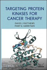 Targeting Protein Kinases for Cancer Therapy - David Matthews, Mary E. Gerritsen