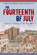 The Fourteenth of July: And the Taking of the Bastille - Christopher Prendergast