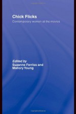 Chick Flicks: Contemporary Women at the Movies - Suzanne Ferriss, Mallory Young