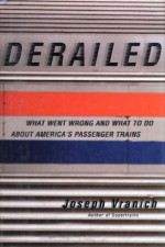 Derailed: What Went Wrong and What to Do About America's Passenger Trains - Joseph Vranich