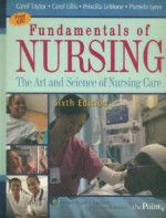 Fundamentals of Nursing: The Art and Science of Nursing Care - Carol R. Taylor, Priscilla LeMone, Carol Lillis, Pamela Lynn