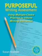 Purposeful Writing Assessment: Using Multiple-Choice Practice to Inform Writing Instruction - Susan Koehler